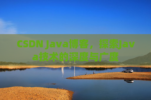 CSDN Java博客，探索Java技术的深度与广度